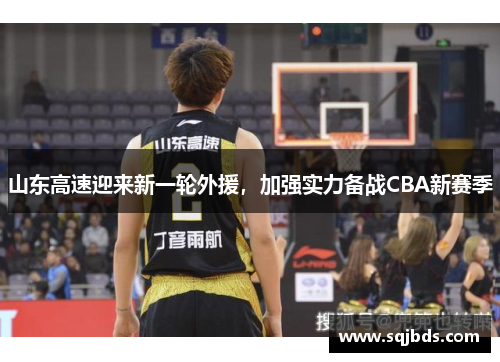 山东高速迎来新一轮外援，加强实力备战CBA新赛季