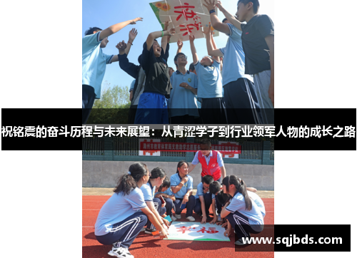 祝铭震的奋斗历程与未来展望：从青涩学子到行业领军人物的成长之路