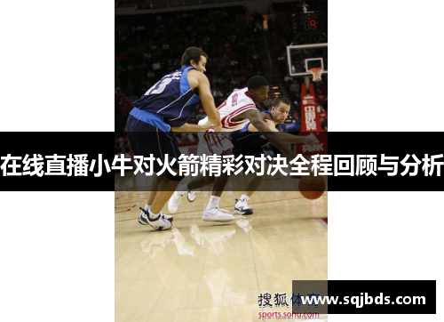 在线直播小牛对火箭精彩对决全程回顾与分析