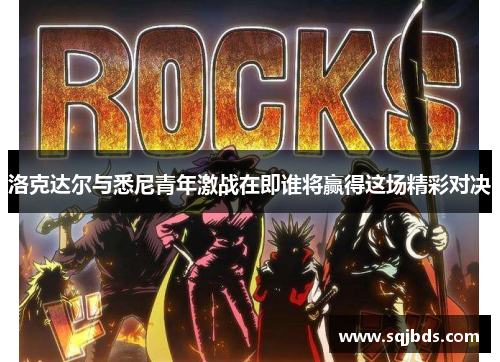 洛克达尔与悉尼青年激战在即谁将赢得这场精彩对决